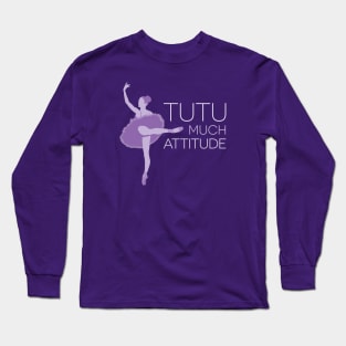 Tutu Much Attitude Long Sleeve T-Shirt